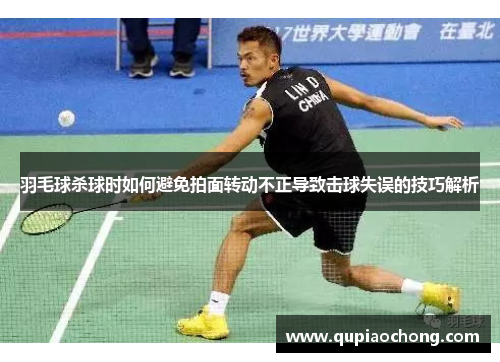 羽毛球杀球时如何避免拍面转动不正导致击球失误的技巧解析