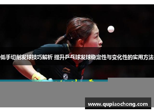 低手切削发球技巧解析 提升乒乓球发球稳定性与变化性的实用方法
