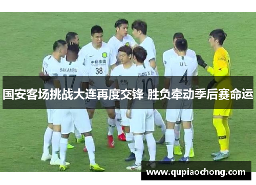 国安客场挑战大连再度交锋 胜负牵动季后赛命运