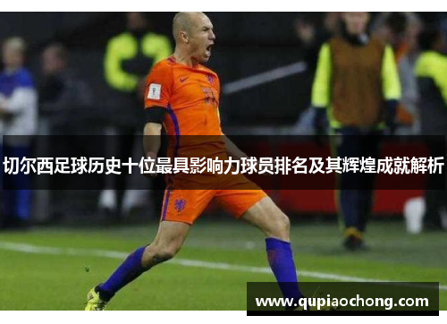 切尔西足球历史十位最具影响力球员排名及其辉煌成就解析