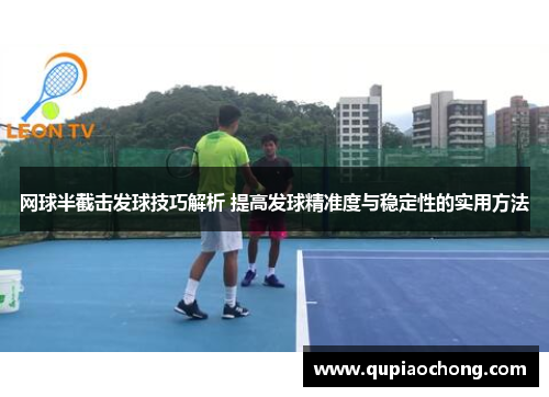网球半截击发球技巧解析 提高发球精准度与稳定性的实用方法