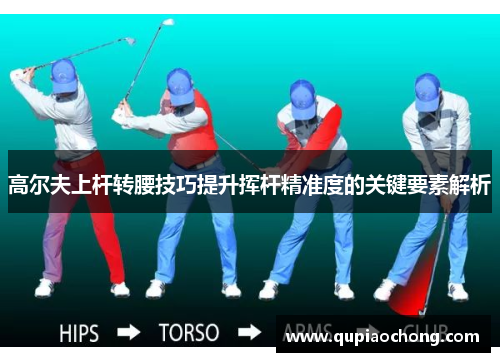 高尔夫上杆转腰技巧提升挥杆精准度的关键要素解析